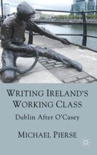 cover of the book Writing Ireland’s Working Class: Dublin After O’Casey