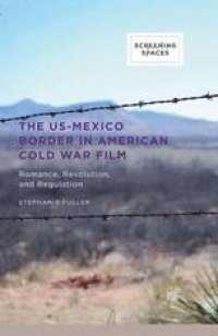 cover of the book The US-Mexico Border in American Cold War Film: Romance, Revolution, and Regulation