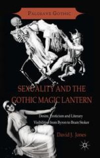 cover of the book Sexuality and the Gothic Magic Lantern: Desire, Eroticism and Literary Visibilities from Byron to Bram Stoker