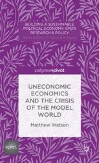 cover of the book Uneconomic Economics and the Crisis of the Model World