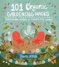 cover of the book 101 organic gardening hacks : eco-friendly solutions to improve any garden