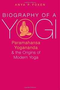 cover of the book Biography of a yogi : Paramahansa Yogananda and the origins of modern yoga