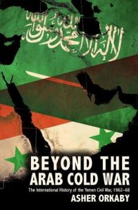 cover of the book Beyond the Arab cold war : the international history of the Yemen civil war, 1962-68