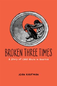 cover of the book Broken Three Times: A Story of Child Abuse in America