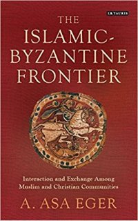 cover of the book The Islamic-Byzantine Frontier: Interaction and Exchange Among Muslim and Christian Communities