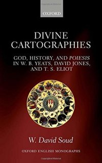 cover of the book Divine cartographies : God, history and Poiesis in W.B. Yeats, David Jones, and T.S. Eliot