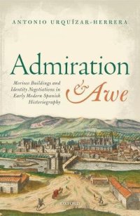 cover of the book Admiration and awe : Morisco buildings and identity negotiations in early modern Spanish historiography