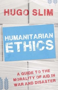 cover of the book Humanitarian ethics : a guide to the morality of aid in war and disaster