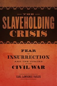 cover of the book The Slaveholding Crisis: Fear of Insurrection and the Coming of the Civil War