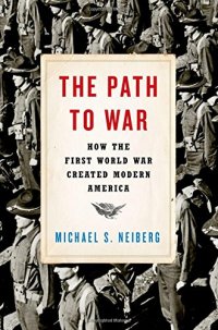 cover of the book The path to war : how the First World War created modern America