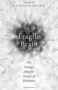 cover of the book The fragile brain : the strange, hopeful science of dementia