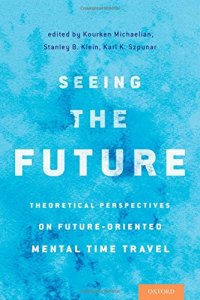 cover of the book Seeing the future : theoretical perspectives on future-oriented mental time travel