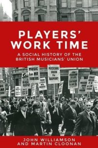 cover of the book Players’ Work Time: A Social History of the British Musicians’ Union, 1893-2013