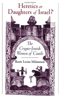 cover of the book Heretics or daughters of Israel? : the crypto-Jewish women of Castile