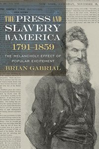 cover of the book The Press and Slavery in America, 1791-1859: The Melancholy Effect of Popular Excitement