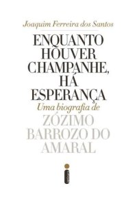 cover of the book Enquanto houver champanhe, há esperança - Uma biografia de Zózimo Barroso do Amaral