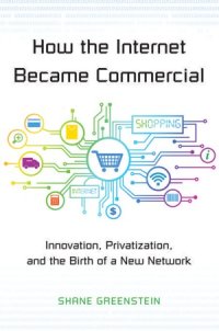 cover of the book How the Internet Became Commercial.  Innovation, Privatization, and the Birth of a New Network