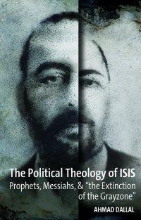 cover of the book The Political Theology of ISIS. Prophets, Messiahs, & the Extinction of the Grayzone