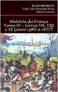 cover of the book História da França - Tomo IV - Livros VII, VIII e IX (anos 1380 a 1422)