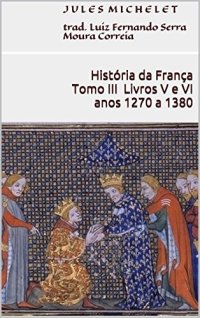 cover of the book História da França - Tomo III - Livros V e VI (anos 1270 a 1380)