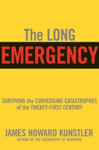 cover of the book The Long Emergency: Surviving the End of Oil, Climate Change, and Other Converging Catastrophes of the Twenty-First Century