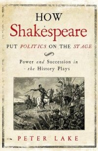 cover of the book How Shakespeare Put Politics on the Stage: Power and Succession in the History Plays