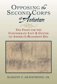 cover of the book Opposing the Second Corps at Antietam: The Fight for the Confederate Left and Center on America’s Bloodiest Day