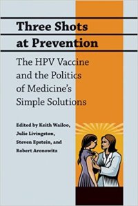 cover of the book Three Shots at Prevention: The HPV Vaccine and the Politics of Medicine’s Simple Solutions