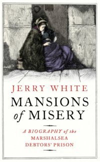 cover of the book Mansions of Misery: Life Inside the Marshalsea Debtors’ Prison