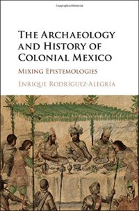 cover of the book The Archaeology and History of Colonial Mexico: Mixing Epistemologies