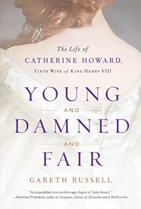 cover of the book Young and Damned and Fair: The Life of Catherine Howard, Fifth Wife of King Henry VIII