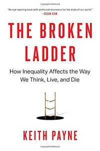 cover of the book The Broken Ladder: How Inequality Affects the Way We Think, Live, and Die