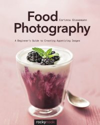 cover of the book Food Photography  A Beginner’s Guide to Creating Appetizing Images