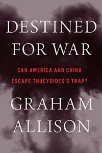 cover of the book Destined for War: Can America and China Escape Thucydides’s Trap?