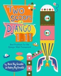 cover of the book Two Scoops of Django 1.11: Best Practices for the Django Web Framework