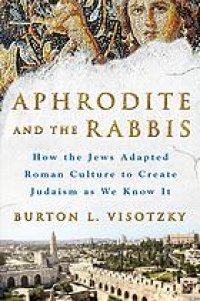 cover of the book Aphrodite and the rabbis : how the Jews adapted Roman culture to create Judaism as we know it