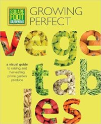 cover of the book Square Foot Gardening: Growing Perfect Vegetables: A Visual Guide to Raising and Harvesting Prime Garden Produce