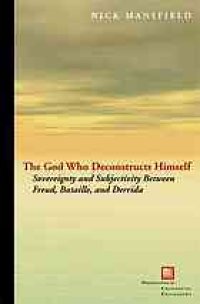 cover of the book The God who deconstructs himself : sovereignty and subjectivity between Freud, Bataille, and Derrida