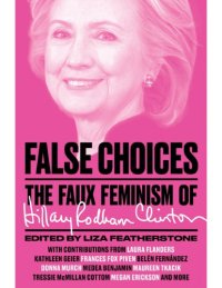 cover of the book False choices : the faux feminism of Hillary Rodham Clinton