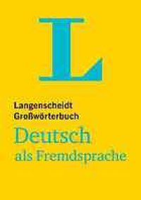 cover of the book Langenscheidt Großwörterbuch Deutsch als Fremdsprache : das einsprachige Wörterbuch für alle, die Deutsch lernen