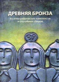 cover of the book Древняя бронза из этнографических комплексов и случайных сборов