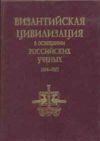 cover of the book Византийская цивилизация в освещении российских ученых. 1894-1927