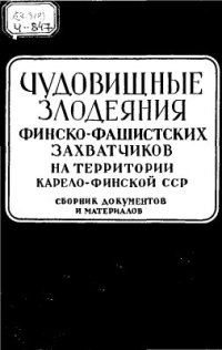 cover of the book Чудовищные злодеяния финско-фашистских захватчиков на территории карело-финской ССР. Сборник документов и материалов