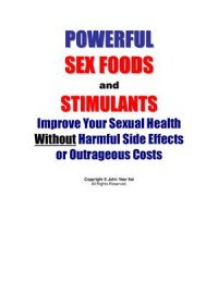 cover of the book Powerful Sex Foods and Stimulants: Improve Your Sexual Health Without Harmful Side Effects or Outrageous Costs