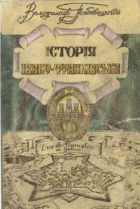 cover of the book Історія Івано-Франківська (Станіславова). З найдавніших часів до початку ХХ століття. Частина І