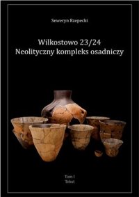 cover of the book Wilkostowo 23/24. Neolityczny kompleks osadniczy. Tom 1: Tekst