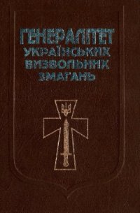 cover of the book Генералітет українських визвольних змагань. Біограми генералів та адміралів українських військових формацій першої половини ХХ століття
