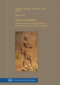 cover of the book Stele und Legende: Untersuchungen zu den keilschriftlichen Erzählwerken über die Könige von Akkade