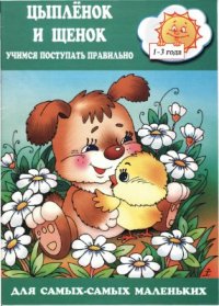 cover of the book Цыплёнок и щенок. Учимся поступать правильно