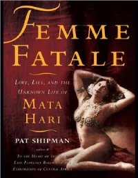 cover of the book Femme Fatale: Love, Lies, and the Unknown Life of Mata Hari